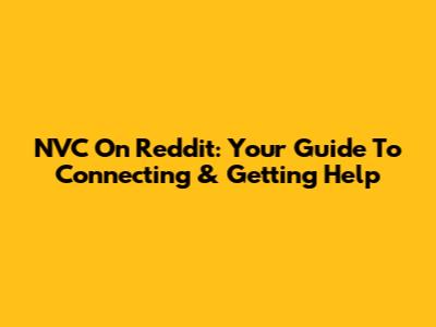 NVC On Reddit: Your Guide To Connecting & Getting Help