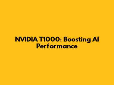 NVIDIA T1000: Boosting AI Performance