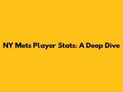 NY Mets Player Stats: A Deep Dive