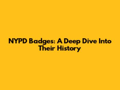 NYPD Badges: A Deep Dive Into Their History