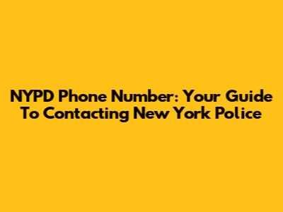 NYPD Phone Number: Your Guide To Contacting New York Police