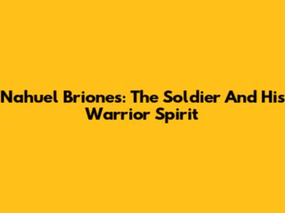 Nahuel Briones: The Soldier And His Warrior Spirit