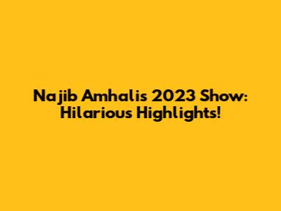 Najib Amhali's 2023 Show: Hilarious Highlights!