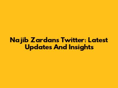 Najib Zardan's Twitter: Latest Updates And Insights