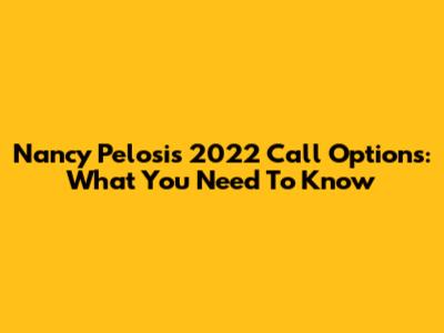 Nancy Pelosi's 2022 Call Options: What You Need To Know