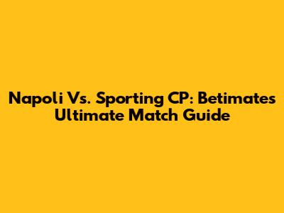 Napoli Vs. Sporting CP: Betimate's Ultimate Match Guide