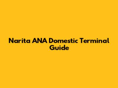 Narita ANA Domestic Terminal Guide