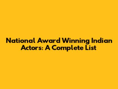 National Award Winning Indian Actors: A Complete List