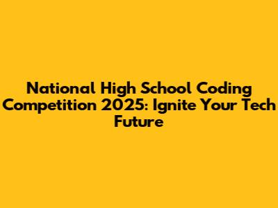 National High School Coding Competition 2025: Ignite Your Tech Future