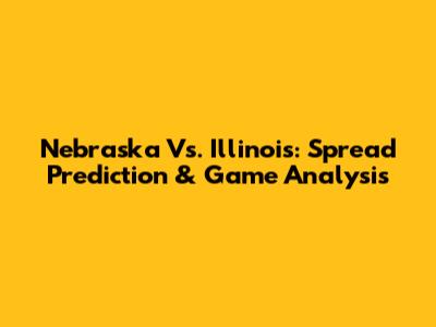 Nebraska Vs. Illinois: Spread Prediction & Game Analysis