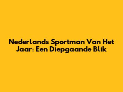 Nederlands Sportman Van Het Jaar: Een Diepgaande Blik