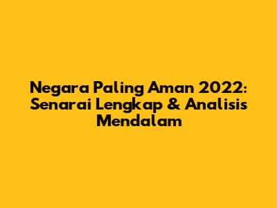 Negara Paling Aman 2022: Senarai Lengkap & Analisis Mendalam