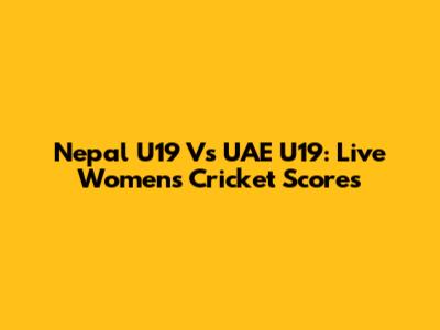 Nepal U19 Vs UAE U19: Live Women's Cricket Scores