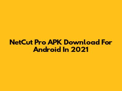 NetCut Pro APK Download For Android In 2021