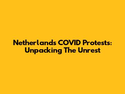 Netherlands COVID Protests: Unpacking The Unrest