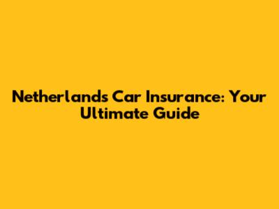 Netherlands Car Insurance: Your Ultimate Guide