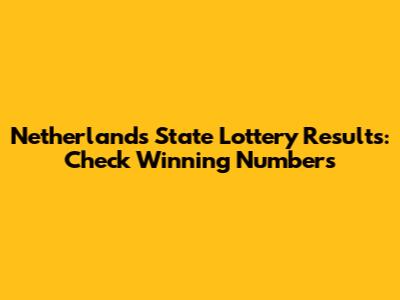Netherlands State Lottery Results: Check Winning Numbers