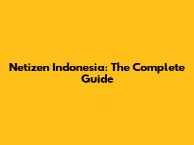 Netizen Indonesia: The Complete Guide