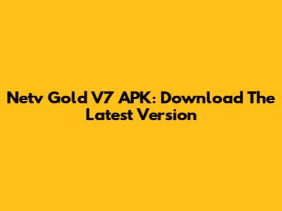 Netv Gold V7 APK: Download The Latest Version