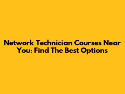 Network Technician Courses Near You: Find The Best Options