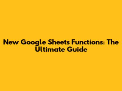 New Google Sheets Functions: The Ultimate Guide