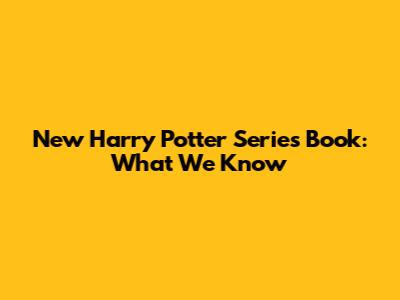 New Harry Potter Series Book: What We Know