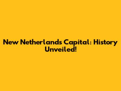 New Netherland's Capital: History Unveiled!