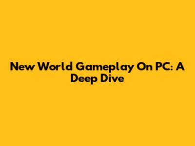 New World Gameplay On PC: A Deep Dive