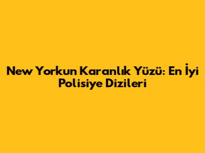 New York'un Karanlık Yüzü: En İyi Polisiye Dizileri