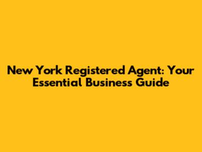 New York Registered Agent: Your Essential Business Guide