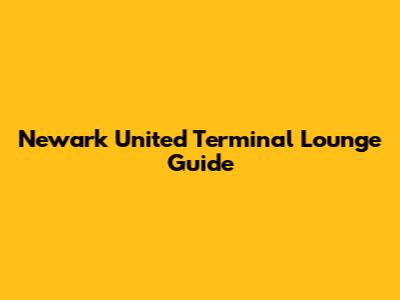 Newark United Terminal Lounge Guide