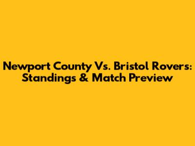 Newport County Vs. Bristol Rovers: Standings & Match Preview