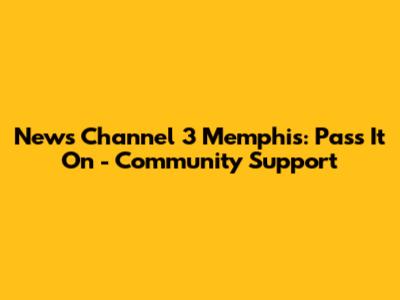 News Channel 3 Memphis: Pass It On - Community Support