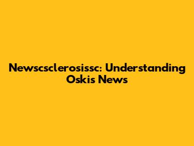 Newscsclerosissc: Understanding Oski's News