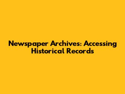 Newspaper Archives: Accessing Historical Records