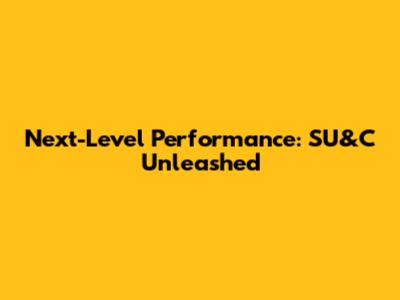 Next-Level Performance: SU&C Unleashed