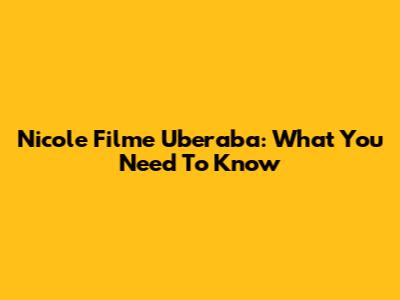 Nicole Filme Uberaba: What You Need To Know