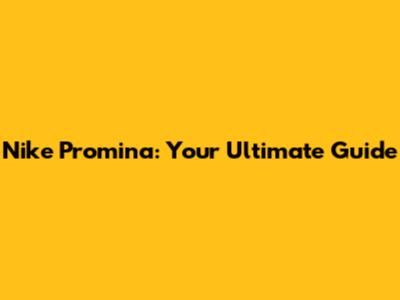 Nike Promina: Your Ultimate Guide