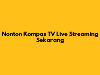 Nonton Kompas TV Live Streaming Sekarang