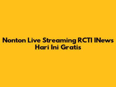 Nonton Live Streaming RCTI INews Hari Ini Gratis