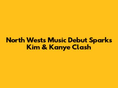 North West's Music Debut Sparks Kim & Kanye Clash