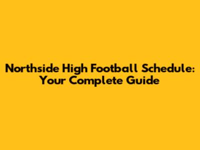Northside High Football Schedule: Your Complete Guide