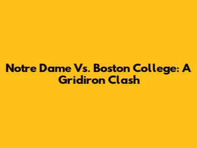 Notre Dame Vs. Boston College: A Gridiron Clash