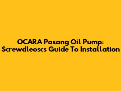 OCARA Pasang Oil Pump: Screwdleosc's Guide To Installation