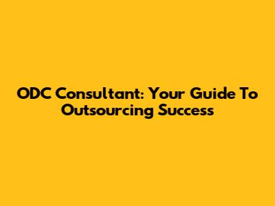 ODC Consultant: Your Guide To Outsourcing Success