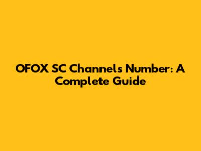 OFOX SC Channels Number: A Complete Guide