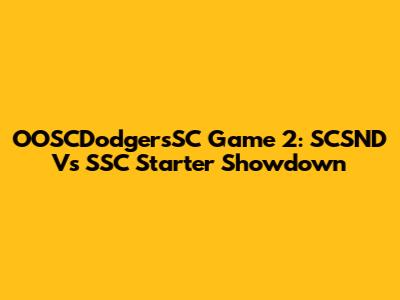 OOSCDodgersSC Game 2: SCSND Vs SSC Starter Showdown