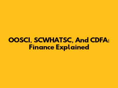 OOSCI, SCWHATSC, And CDFA: Finance Explained