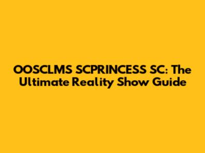 OOSCLMS SCPRINCESS SC: The Ultimate Reality Show Guide