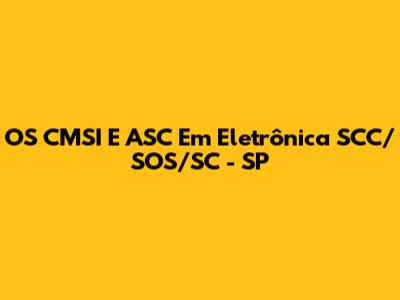 OS CMSI E ASC Em Eletrônica SCC/SOS/SC - SP